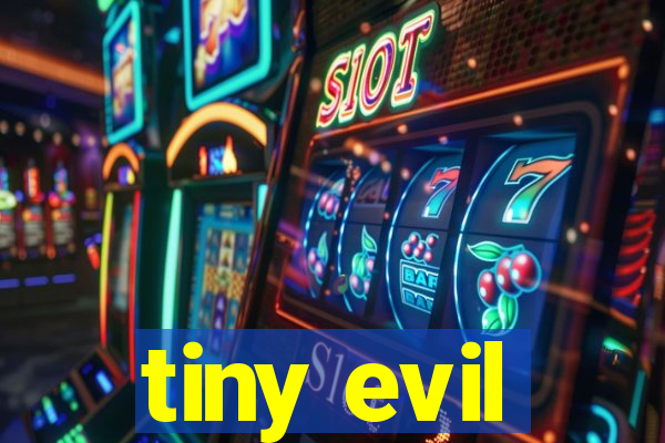 tiny evil